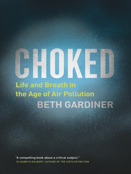 Title details for Choked: Life and Breath in the Age of Air Pollution by Beth Gardiner - Available